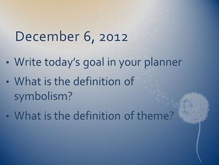 December 6, 2012December 6, 2012 Write today’s goal in your planner Write today’s goal in your planner What is the definition of symbolism? What is the.