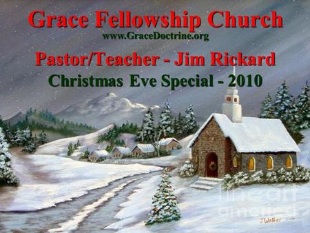 Grace Fellowship Church Pastor/Teacher - Jim Rickard Christmas Eve Special - 2010 www.GraceDoctrine.org.