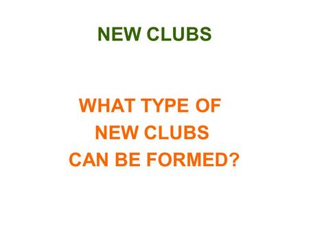 NEW CLUBS WHAT TYPE OF NEW CLUBS CAN BE FORMED?. TRADITIONAL GEOGRAPHIC Where geographic opportunities are available sponsor the formation of a new Lions.