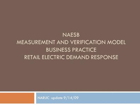 NAESB MEASUREMENT AND VERIFICATION MODEL BUSINESS PRACTICE RETAIL ELECTRIC DEMAND RESPONSE NARUC update 9/14/09.