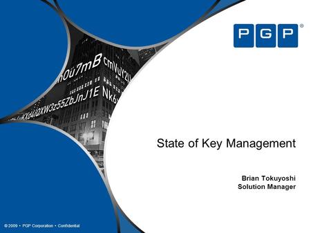 © 2009 PGP Corporation Confidential State of Key Management Brian Tokuyoshi Solution Manager.