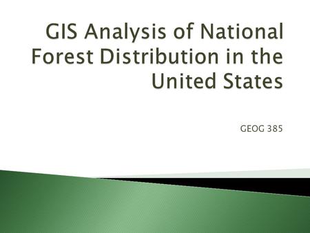 GEOG 385.  What? ◦ Look at the dispersion of Federal Land across the US ◦ Compare distribution of forests to population and environmental factors on.
