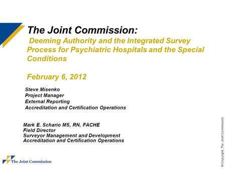 © Copyright, The Joint Commission The Joint Commission: Deeming Authority and the Integrated Survey Process for Psychiatric Hospitals and the Special Conditions.