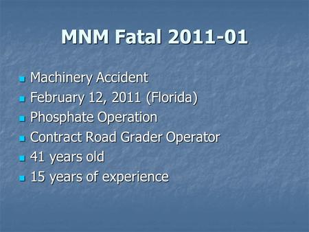 MNM Fatal 2011-01 Machinery Accident Machinery Accident February 12, 2011 (Florida) February 12, 2011 (Florida) Phosphate Operation Phosphate Operation.