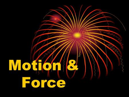 Motion & Force. What is motion? Motion - a change in the position of an object Motion is all around you! It is a dog walking, a car driving, air circulating,