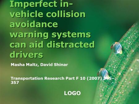 LOGO Imperfect in- vehicle collision avoidance warning systems can aid distracted drivers Masha Maltz, David Shinar Transportation Research Part F 10 (2007)