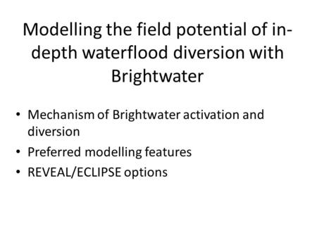 Modelling the field potential of in- depth waterflood diversion with Brightwater Mechanism of Brightwater activation and diversion Preferred modelling.