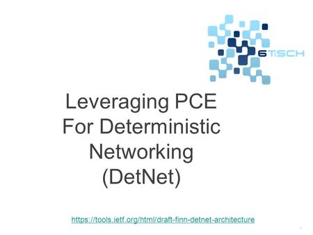 1 (6TiSCH) Applying PCE to (IPv6-based) Deterministic Networks (in IoT) Pascal Thubert Cisco Systems March 23rd, 2015 Leveraging PCE For Deterministic.