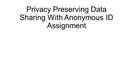 Privacy Preserving Data Sharing With Anonymous ID Assignment