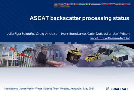 International Ocean Vector Winds Science Team Meeting, Annapolis, May 2011 ASCAT backscatter processing status Julia Figa-Saldaña, Craig Anderson, Hans.