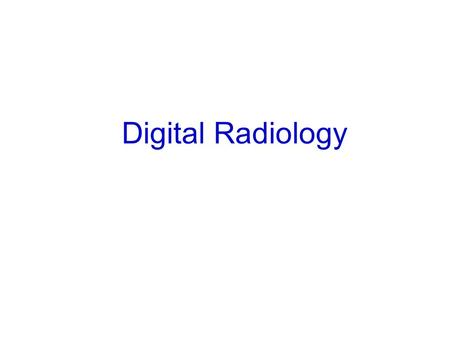 Digital Radiology. 2 Aim : To become familiar with the digital imaging techniques in projection radiography and fluoroscopy.Aim : To become familiar with.