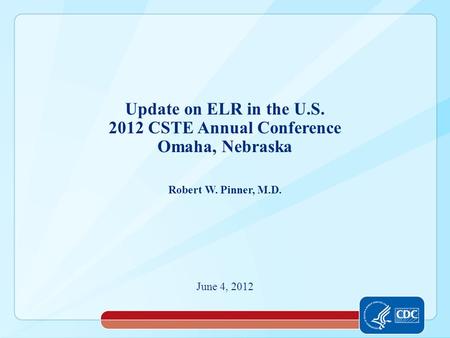 Robert W. Pinner, M.D. June 4, 2012 Update on ELR in the U.S. 2012 CSTE Annual Conference Omaha, Nebraska.