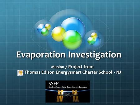 Evaporation Investigation Mission 7 Project from Thomas Edison Energysmart Charter School - NJ Thomas Edison Energysmart Charter School - NJ.