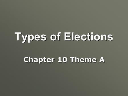 Types of Elections Chapter 10 Theme A. Introduction to Elections  What are the 2 phases of all types of elections?  What are the steps in getting nominated?