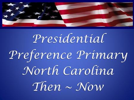 Presidential Preference Primary North Carolina Then ~ Now.