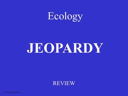 Ecology REVIEW JEOPARDY S2C06 Jeopardy Review Ways Organisms Get energy Ecology Living and non Living factors SymbiosisEcologyagain 100 200 300 400 500.