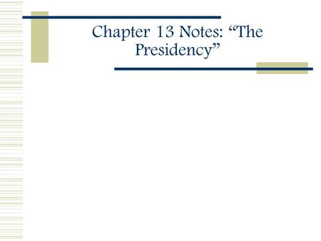 Chapter 13 Notes: “The Presidency”