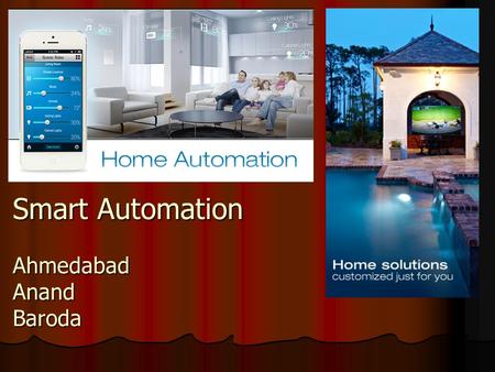 Smart Automation Ahmedabad Anand Baroda. Smart Automation Our vision: To Provide One stop experience of Comfort, Luxury, Convenience & Security on your.