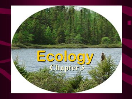 Ecology Chapter 3. Ecology The study of the relationship between organisms and their environments.