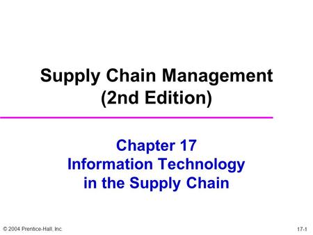 © 2004 Prentice-Hall, Inc. 17-1 Chapter 17 Information Technology in the Supply Chain Supply Chain Management (2nd Edition)