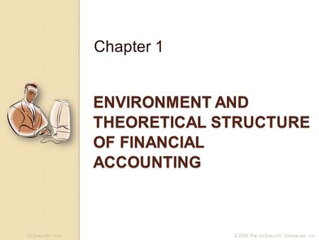 McGraw-Hill /Irwin© 2009 The McGraw-Hill Companies, Inc. ENVIRONMENT AND THEORETICAL STRUCTURE OF FINANCIAL ACCOUNTING Chapter 1.