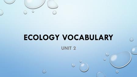 ECOLOGY VOCABULARY UNIT 2. 1.ABIOTIC FACTOR- NON-LIVING FACTOR THAT AFFECTS AN ECOSYSTEM IN SOME WAY.