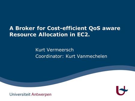 A Broker for Cost-efficient QoS aware Resource Allocation in EC2. Kurt Vermeersch Coordinator: Kurt Vanmechelen.