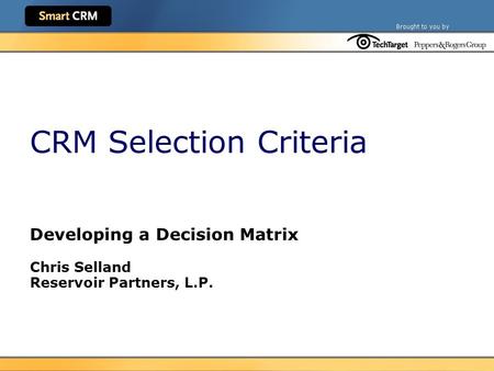 CRM Selection Criteria Developing a Decision Matrix Chris Selland Reservoir Partners, L.P.