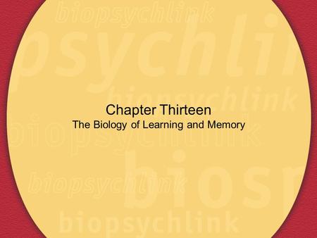 Chapter Thirteen The Biology of Learning and Memory.