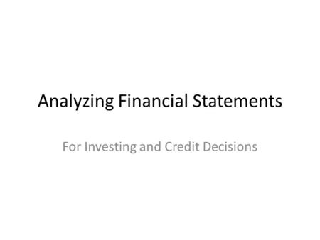 Analyzing Financial Statements For Investing and Credit Decisions.