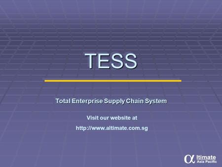 TESS Total Enterprise Supply Chain System Visit our website at