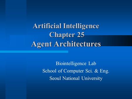 Artificial Intelligence Chapter 25 Agent Architectures Biointelligence Lab School of Computer Sci. & Eng. Seoul National University.