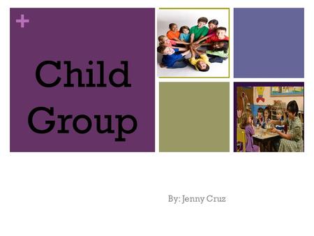 + Child C By: Jenny Cruz Child Group. + Introduction Child groups are very important because they help a child develop their communication skills and.