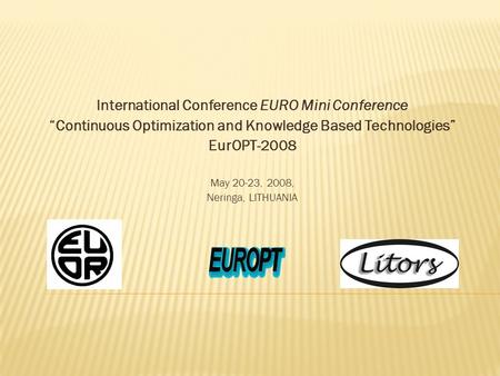 International Conference EURO Mini Conference “Continuous Optimization and Knowledge Based Technologies” EurOPT-2008 May 20-23, 2008, Neringa, LITHUANIA.