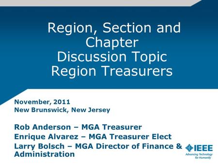 Region, Section and Chapter Discussion Topic Region Treasurers November, 2011 New Brunswick, New Jersey Rob Anderson – MGA Treasurer Enrique Alvarez –