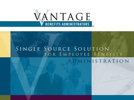 A focus on ERISA §404a-5 Regulatory developments affecting defined contribution plans This presentation is provided by Vantage Benefits Administrators.