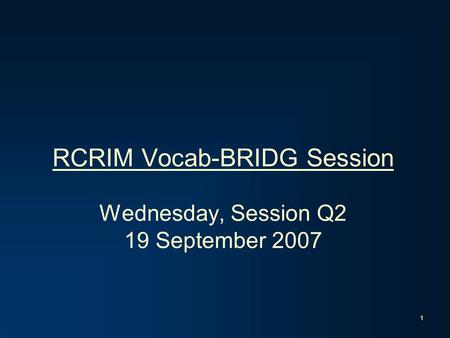 1 RCRIM Vocab-BRIDG Session Wednesday, Session Q2 19 September 2007.