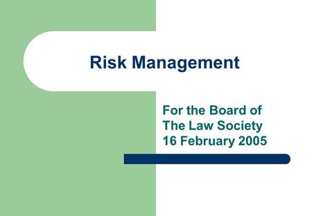 Risk Management For the Board of The Law Society 16 February 2005.