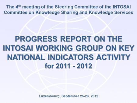 The 4 th meeting of the Steering Committee of the INTOSAI Committee on Knowledge Sharing and Knowledge Services PROGRESS REPORT ON THE INTOSAI WORKING.