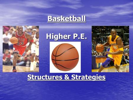 Basketball Higher P.E. Structures & Strategies. Learning Objectives During the course of this lesson you will learn about: Methods of gathering data Methods.
