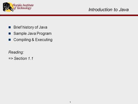 1 Introduction to Java Brief history of Java Sample Java Program Compiling & Executing Reading: => Section 1.1.