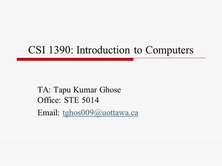 CSI 1390: Introduction to Computers TA: Tapu Kumar Ghose Office: STE 5014
