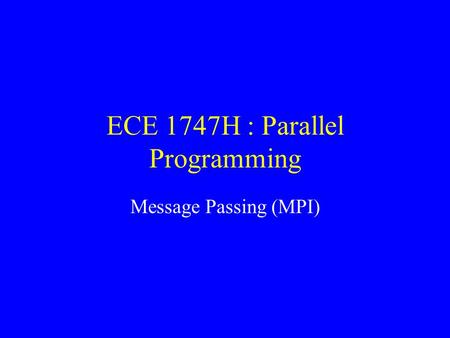 ECE 1747H : Parallel Programming Message Passing (MPI)