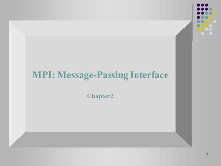 1 MPI: Message-Passing Interface Chapter 2. 2 MPI - (Message Passing Interface) Message passing library standard (MPI) is developed by group of academics.