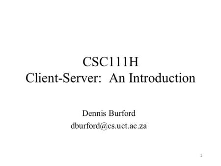 1 CSC111H Client-Server: An Introduction Dennis Burford
