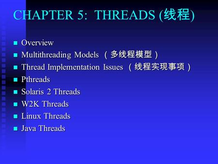 CHAPTER 5: THREADS ( 线程 ) Overview Overview Multithreading Models （多线程模型） Multithreading Models （多线程模型） Thread Implementation Issues （线程实现事项） Thread Implementation.