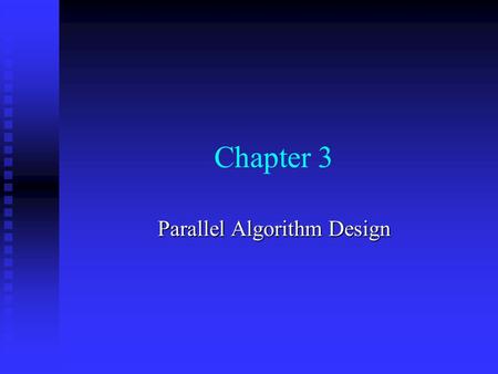 Chapter 3 Parallel Algorithm Design. Outline Task/channel model Task/channel model Algorithm design methodology Algorithm design methodology Case studies.