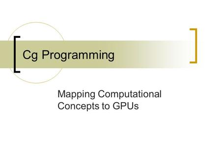 Cg Programming Mapping Computational Concepts to GPUs.