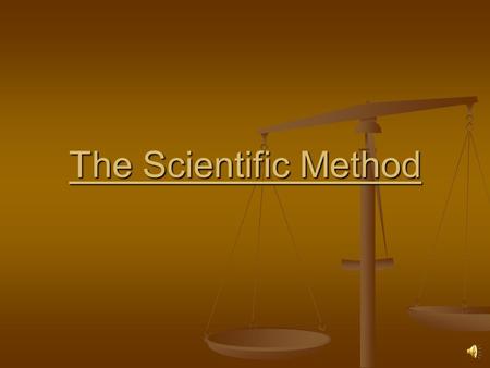 The Scientific Method The Scientific Method What is the scientific method? Recall that science means “knowledge” -The scientific method is a unbiased,