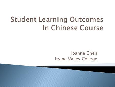 Joanne Chen Irvine Valley College.  SLOs are statements that specify what students will know, be able to perform and to demonstrate.  SLOs specify an.